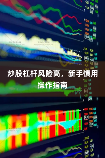 炒股杠杆风险高，新手慎用操作指南
